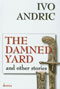 The Damned Yard and Other Stories - Ivo Andric - Click Image to Close